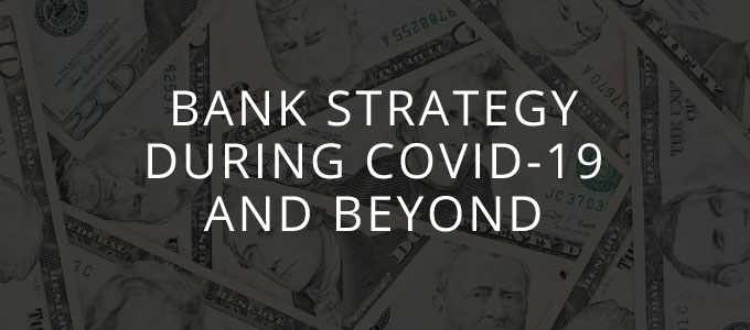 Bank Strategy During COVID-19 and Beyond